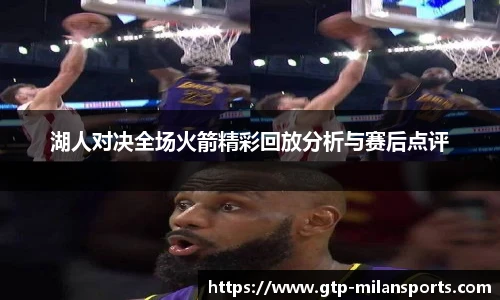 湖人对决全场火箭精彩回放分析与赛后点评
