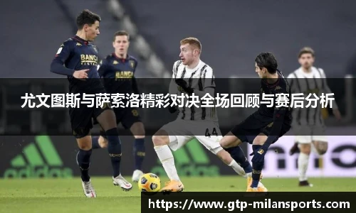 尤文图斯与萨索洛精彩对决全场回顾与赛后分析